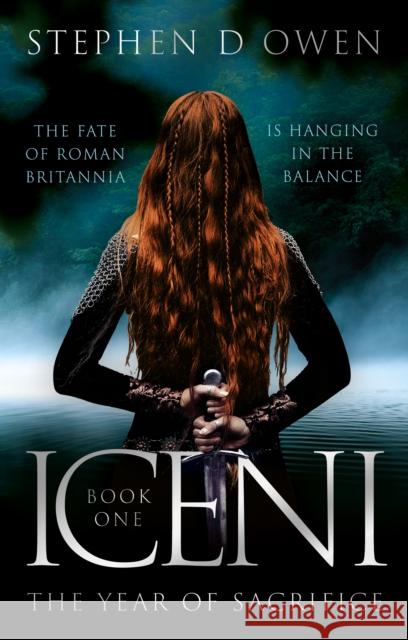 Iceni: The Year of Sacrifice Stephen D Owen 9781835741047