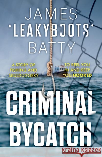 Criminal Bycatch James ‘Leakyboots’ Batty 9781835741894
