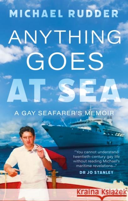 Anything Goes at Sea: A Gay Seafarer’s Memoir Michael Rudder 9781835742327