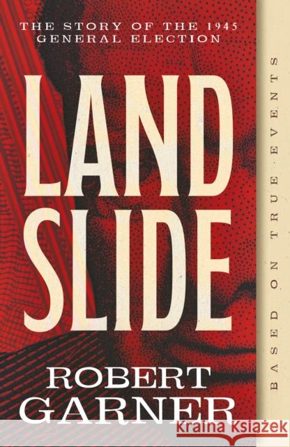 Landslide: The Story of the 1945 General Election Robert Garner 9781835743546