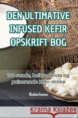 Den Ultimative Infused Kefir Opskrift Bog Charlotte Fransson 9781835831281 Charlotte Fransson