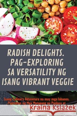 Radish Delights. Pag-Exploring Sa Versatility Ng Isang Vibrant Veggie Eduardo Vazquez 9781835831434