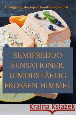 Semifreddo Sensationer. Uimodst?elig Frossen Himmel Lone H?kansson 9781835832981 Lone Hakansson
