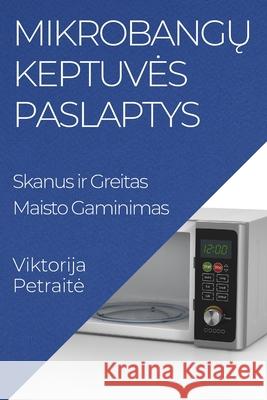 Mikrobangų Keptuves Paslaptys: Skanus ir Greitas Maisto Gaminimas Viktorija Petraite 9781835863664 Viktorija Petraite