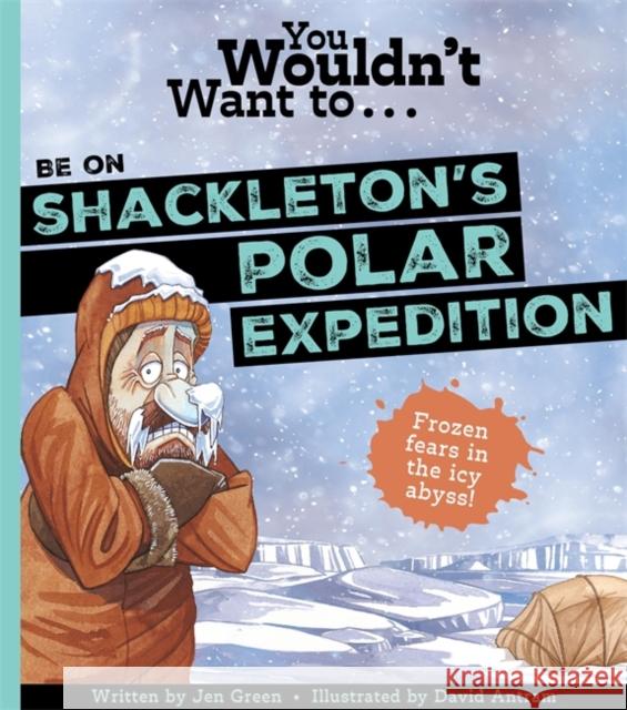 You Wouldn't Want To Be On Shackleton's Polar Expedition! Jen Green 9781835871423 Bonnier Books Ltd