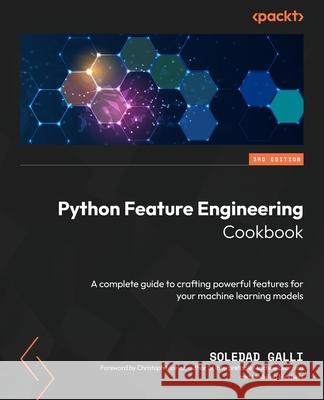 Python Feature Engineering Cookbook - Third Edition: A complete guide to crafting powerful features for your machine learning models Soledad Galli Christoph Molnar 9781835883587 Packt Publishing