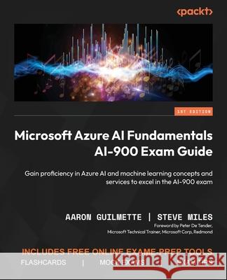 Microsoft Azure AI Fundamentals AI-900 Exam Guide: Gain proficiency in Azure AI and machine learning concepts and services to excel in the AI-900 exam Aaron Guilmette Steve Miles 9781835885666 Packt Publishing