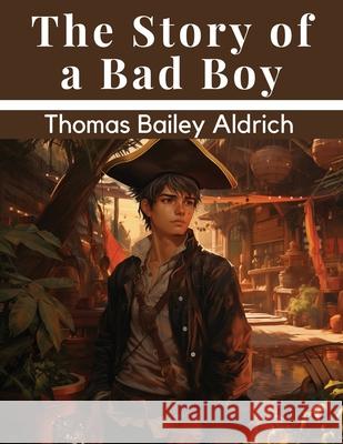 The Story of a Bad Boy Thomas Bailey Aldrich 9781835910801