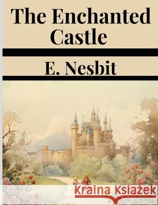 The Enchanted Castle E Nesbit 9781835910955 Magic Publisher