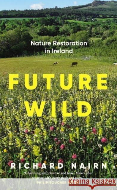 Future Wild: Nature Restoration in Ireland Richard (Author) Nairn 9781835940013 New Island Books