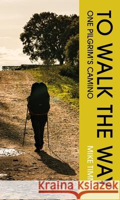 TO WALK THE WAY: One Pilgrim's Camino Mike Timms 9781835940280 New Island Books