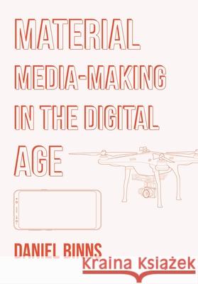 Material Media-Making in the Digital Age Daniel (RMIT University, Australia) Binns 9781835950098 Intellect Books