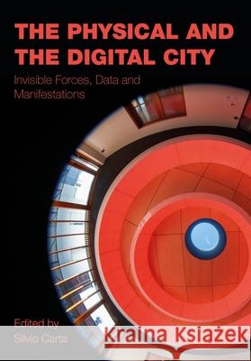 The Physical and the Digital City: Invisible Forces, Data, and Manifestations  9781835950326 Intellect