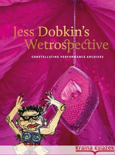 Jess Dobkin’s Wetrospective: Constellating performance archives Laura Levin 9781835950449 Intellect Books