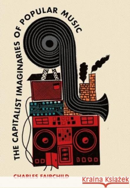 The Capitalist Imaginaries of Popular Music Charles Fairchild 9781835950494