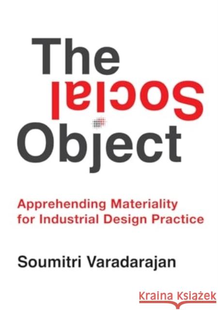 The Social Object: Apprehending Materiality for Industrial Design Practice Soumitri Varadarajan 9781835950616