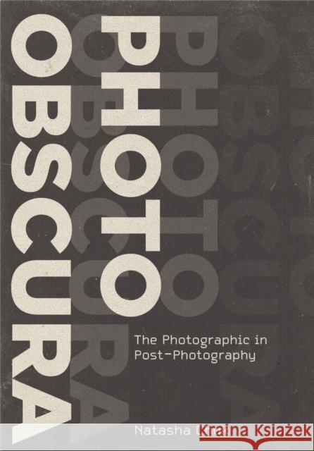 Photo Obscura: The Photographic in Post-Photography Natasha Chuk 9781835951507 Intellect