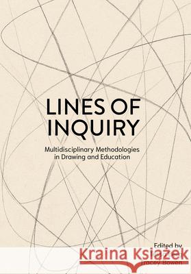 Lines of Inquiry: Multidisciplinary Methodologies in Drawing and Education Tessa Berg Tracey Bowen 9781835952597 Intellect (UK)