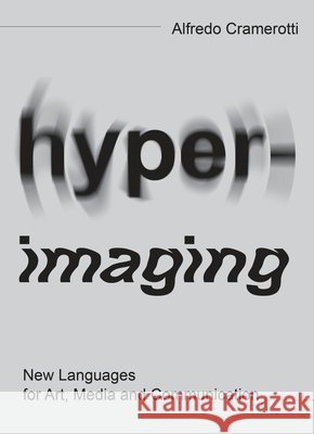 Hyper-Imaging in Art, Media and Visual Communication Alfredo Cramerotti 9781835953693 Intellect (UK)