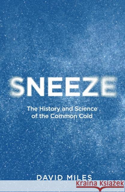 Sneeze: The History and Science of the Common Cold David Miles 9781835985014 Canelo