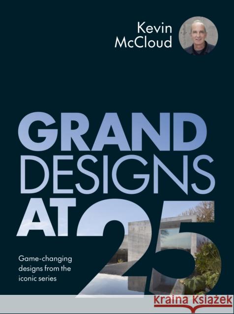 Grand Designs at 25: Game-Changing Designs from the Iconic Series Kevin McCloud 9781836001331 White Lion Publishing