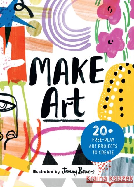 Make Art: 20+ Free-play Art Projects to Create Susie Hodge 9781836001430