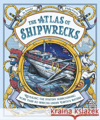 The Atlas of Shipwrecks Jo Arnold Philip Harris 9781836002406 Wide Eyed Editions