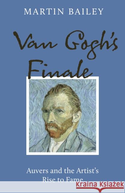 Van Gogh's Finale PB Martin Bailey 9781836003144 Frances Lincoln