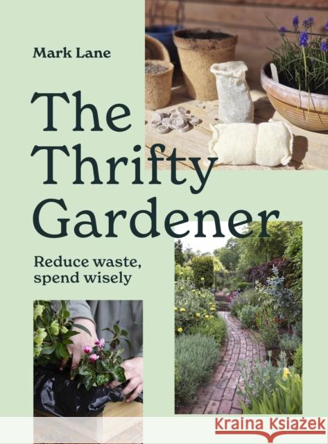 The Thrifty Gardener: Reduce waste, spend wisely Mark Lane 9781836004110