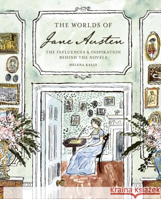 The Worlds of Jane Austen: The Influences and Inspiration Behind the Novels Helena Kelly 9781836004189 Quarto Publishing PLC