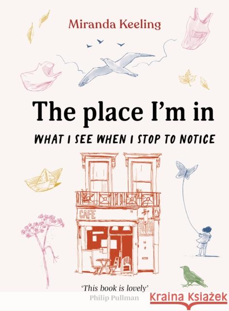 The Place I'm In: What I see when I stop to notice Miranda Keeling 9781836004790