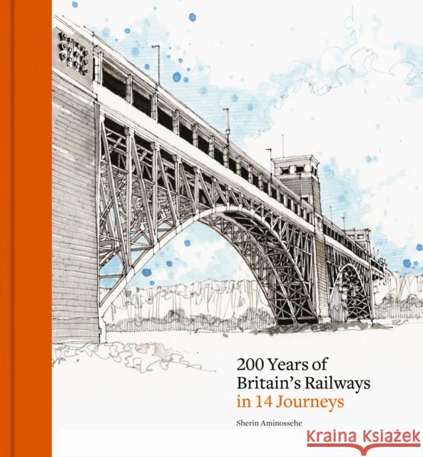 200 Years of Britain's Railways in 14 Journeys Sherin Aminossehe 9781836004837 Quarto Publishing PLC