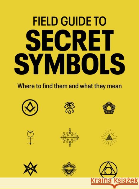Field Guide to Secret Symbols: Where to find them and what they mean TIM DEDOPULOS 9781836005049 Quarto Publishing PLC