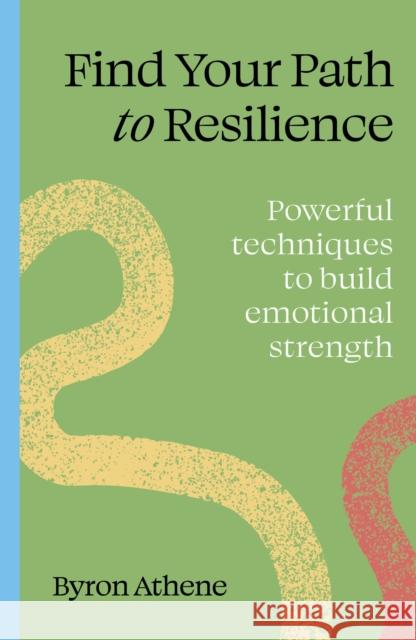 Find your path to resilience: Powerful techniques to build emotional strength Byron Athene 9781836006978 Leaping Hare