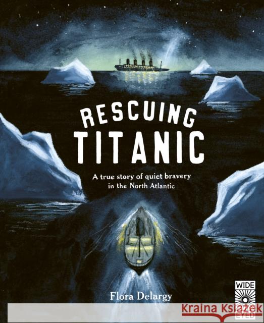 Rescuing Titanic: A true story of quiet bravery in the North Atlantic Flora Delargy 9781836007579 Quarto Publishing PLC