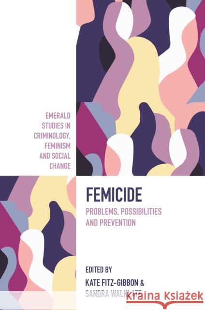 Femicide: Problems, Possibilities, and Prevention Kate Fitz-Gibbon Sandra Walklate 9781836080411