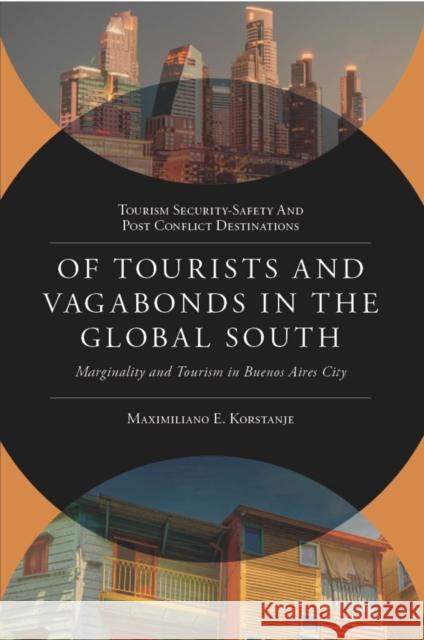 Of Tourists and Vagabonds in the Global South: Marginality and Tourism in Buenos Aires City Maximiliano E. (University of Palermo, Argentina) Korstanje 9781836080459 Emerald Publishing Limited