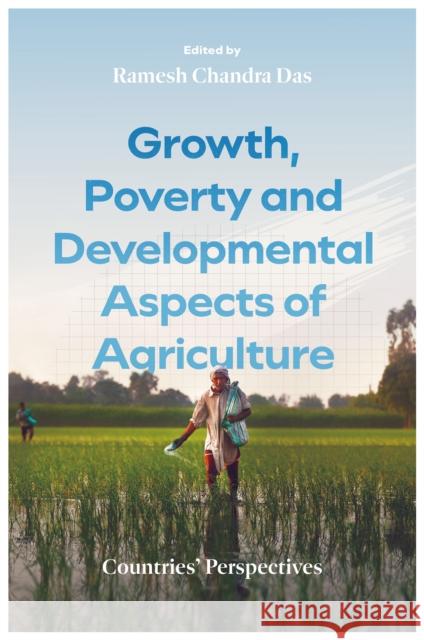 Growth, Poverty and Developmental Aspects of Agriculture: Countries' Perspectives Ramesh Chandra Das 9781836080770 Emerald Publishing Limited