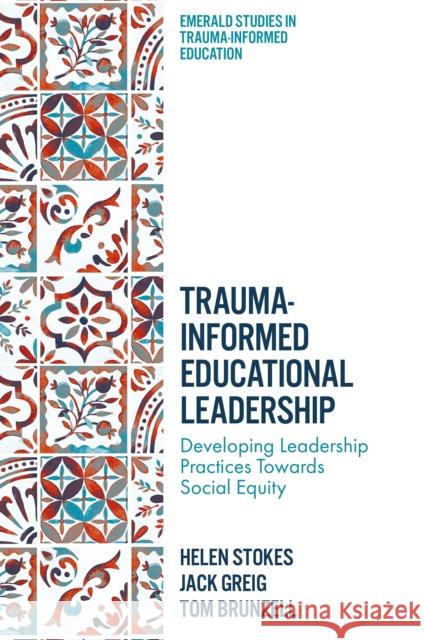 Trauma-Informed Educational Leadership: Developing Leadership Practices Towards Social Equity Tom (The University of Melbourne, Australia) Brunzell 9781836080978 Emerald Publishing Limited