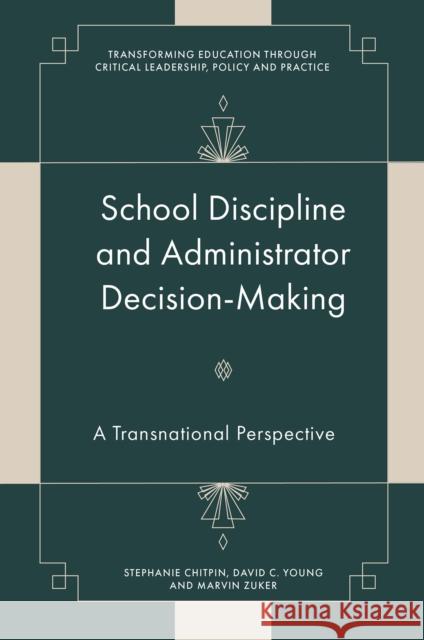 School Discipline and Administrator Decision-Making: A Transnational Perspective Marvin (University of Toronto, Canada) Zuker 9781836081173 Emerald Publishing Limited