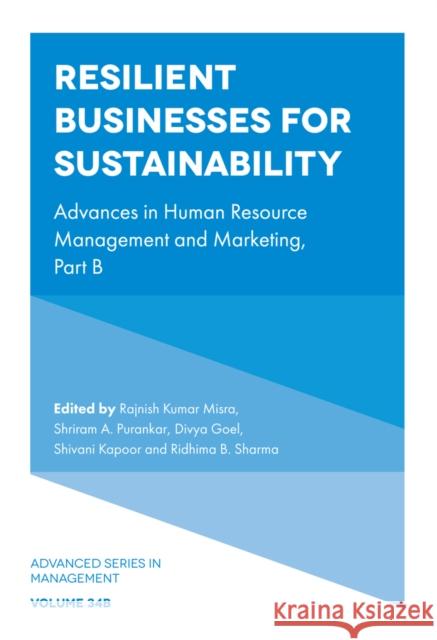 Resilient Businesses for Sustainability: Advances in Human Resource Management and Marketing, Part B Rajnish Kumar Misra Shriram A. Purankar Divya Goel 9781836081296 Emerald Publishing Limited