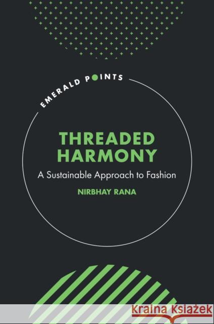 Threaded Harmony: A Sustainable Approach to Fashion Nirbhay Rana 9781836081531 Emerald Publishing Limited