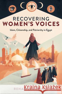 Recovering Women’s Voices: Islam, Citizenship, and Patriarchy in Egypt Reham (American University in Cairo, Egypt) ElMorally 9781836082491