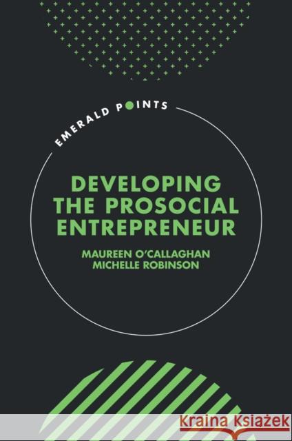 Developing the Prosocial Entrepreneur Maureen O'Callaghan Michelle Robinson 9781836082675 Emerald Publishing Limited