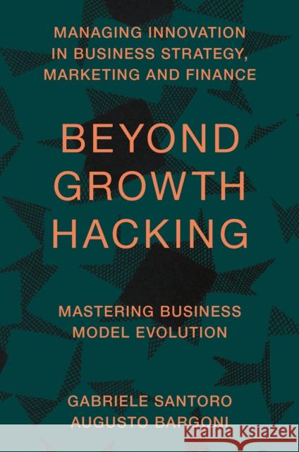 Beyond Growth Hacking: Mastering Business Model Evolution Gabriele Santoro Augusto Bargoni 9781836084433 Emerald Publishing Limited