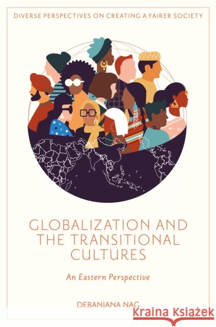 Globalization and the Transitional Cultures: An Eastern Perspective Debanjana Nag 9781836085874 Emerald Publishing Limited