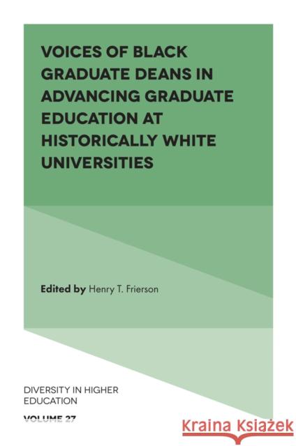 Voices of Black Graduate Deans in Advancing Graduate Education at Historically White Universities Henry T. Frierson 9781836087816 Emerald Publishing Limited