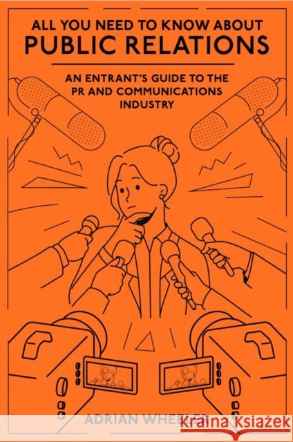 All You Need to Know about Public Relations: An Entrant's Guide to the PR and Communications Industry Adrian (Independent Public Relations Consultant, UK) Wheeler 9781836088417 Emerald Publishing Limited