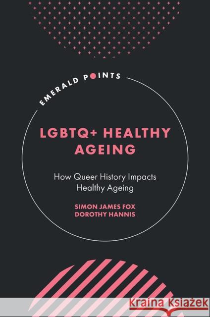 LGBTQ+ Healthy Ageing Dorothy (Teesside University, UK) Hannis 9781836088493 Emerald Publishing Limited