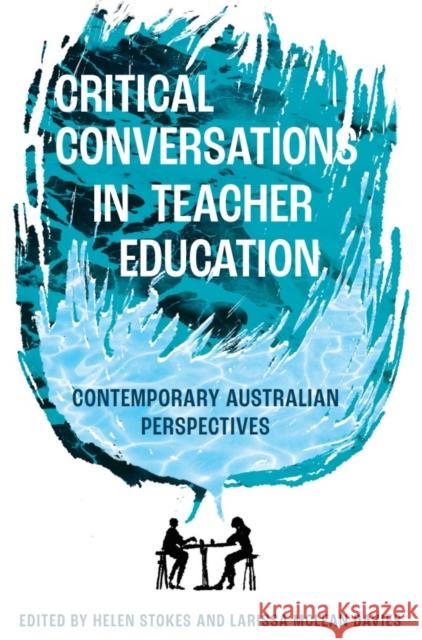 Critical Conversations in Teacher Education: Australian Perspectives Helen Stokes Larissa McLean Davies 9781836089094